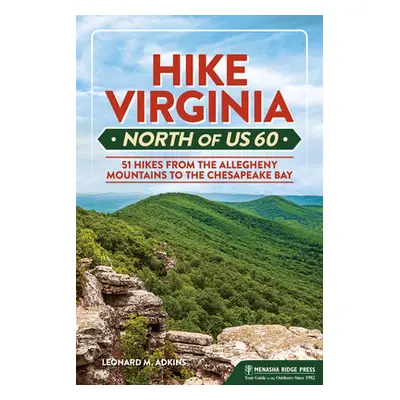 "Hike Virginia North of Us 60: 51 Hikes from the Allegheny Mountains to the Chesapeake Bay" - ""