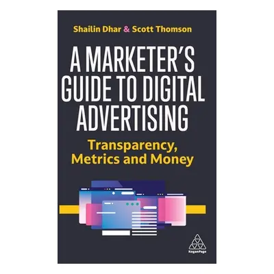 "A Marketer's Guide to Digital Advertising: Transparency, Metrics and Money" - "" ("Dhar Shailin