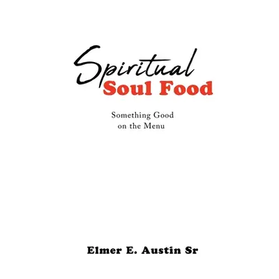 "Spiritual Soul Food: Something Good on the Menu" - "" ("Austin Elmer E. Sr.")(Paperback)