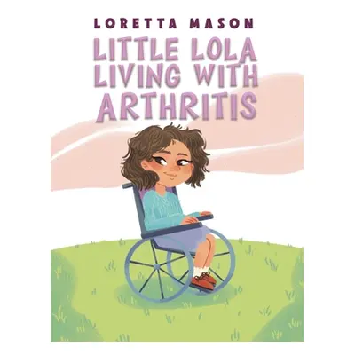 "Little Lola: Living with Arthritis" - "" ("Mason Loretta")(Pevná vazba)