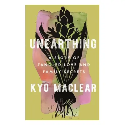 "Unearthing: A Story of Tangled Love and Family Secrets" - "" ("Maclear Kyo")(Pevná vazba)