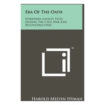 "Era Of The Oath: Northern Loyalty Tests During The Civil War And Reconstruction" - "" ("Hyman H