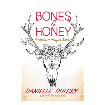 "Bones & Honey: A Heathen Prayer Book" - "" ("Dulsky Danielle")(Paperback)