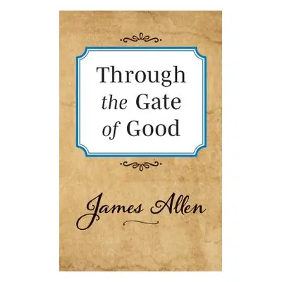 "Through the Gate of Good" - "" ("Allen James")(Paperback)