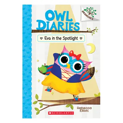 "Eva in the Spotlight: A Branches Book (Owl Diaries #13), 13" - "" ("Elliott Rebecca")(Paperback