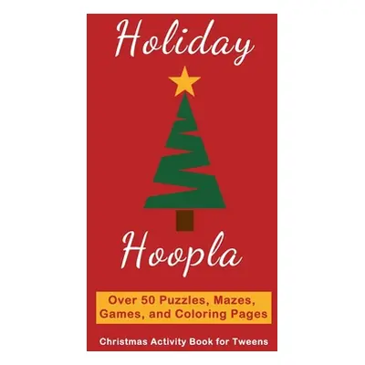 "Holiday Hoopla: Christmas Activity Book for Tweens with Puzzles, Mazes, Games, and Coloring Pag