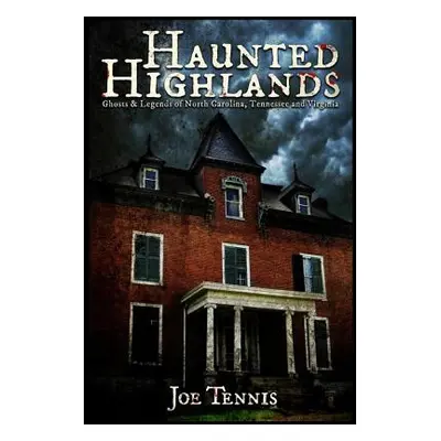 "Haunted Highlands: Ghosts & Legends of North Carolina, Tennessee, and Virginia" - "" ("Tennis J