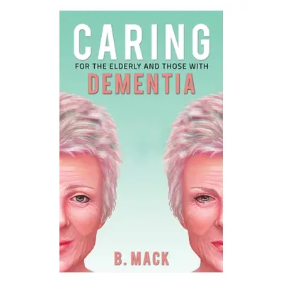 "Caring for the Elderly and Those with Dementia" - "" ("Mack B.")(Paperback)