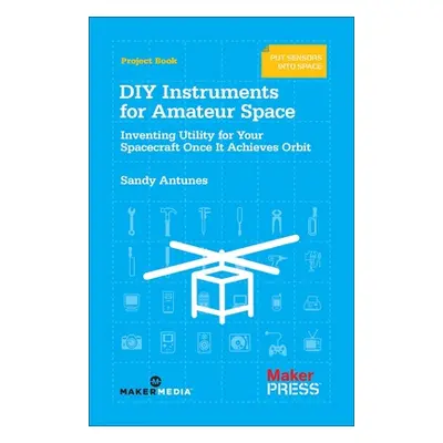 "DIY Instruments for Amateur Space: Inventing Utility for Your Spacecraft Once It Achieves Orbit