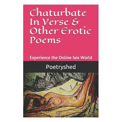 "Chaturbate In Verse & Other Erotic Poems: Poems Written By a Chaturbate Performer" - "" ("Poetr