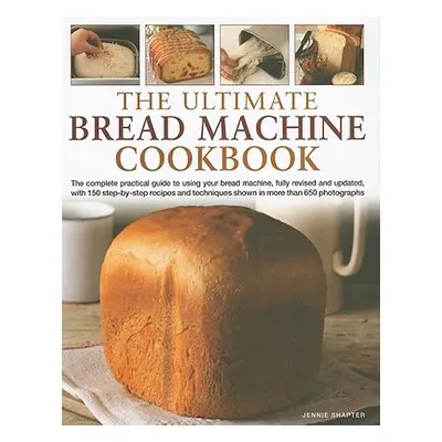 "The Ultimate Bread Machine Cookbook: The Complete Practical Guide to Using Your Bread Machine, 