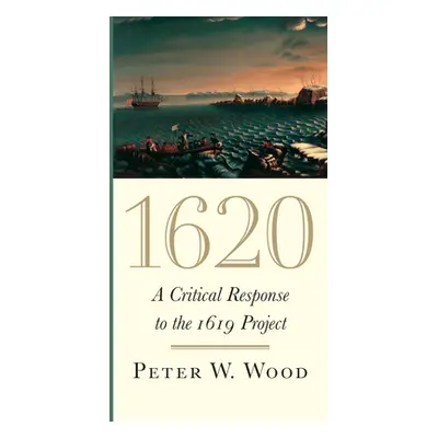 "1620: A Critical Response to the 1619 Project" - "" ("Wood Peter W.")(Paperback)