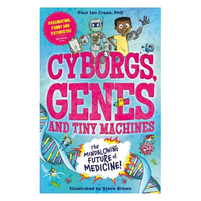 "Cyborgs, Genes and Tiny Machines" - "The Fantastic Future of Medicine!" ("Cross Paul Ian")(Pape