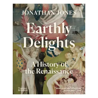 "Earthly Delights: A History of the Renaissance" - "" ("Jones Jonathan")(Pevná vazba)