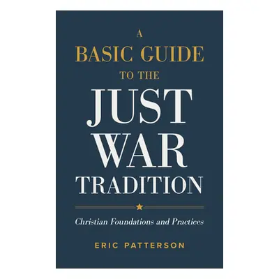 "A Basic Guide to the Just War Tradition: Christian Foundations and Practices" - "" ("Patterson 