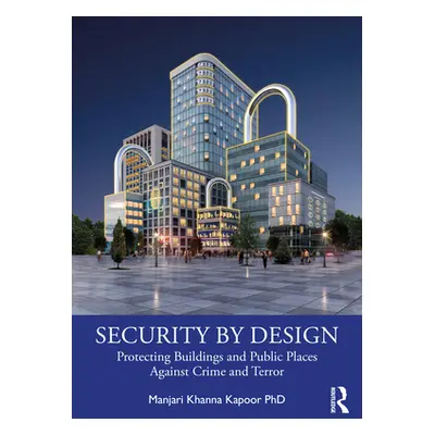 "Security by Design: Protecting Buildings and Public Places Against Crime and Terror" - "" ("Kha