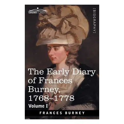 "The Early Diary of Frances Burney, 1768-1778, Volume I: With a Selection from Her Correspondenc