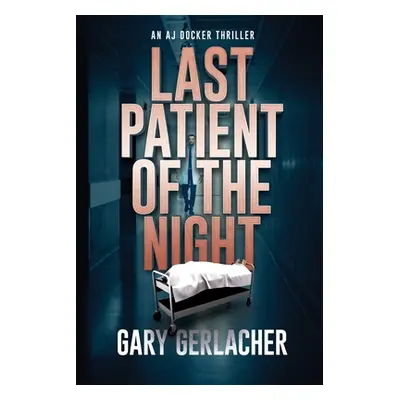 "Last Patient of the Night: An AJ Docker Thriller" - "" ("Gerlacher Gary")(Paperback)