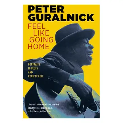 "Feel Like Going Home: Portraits in Blues and Rock 'n' Roll" - "" ("Guralnick Peter")(Paperback)