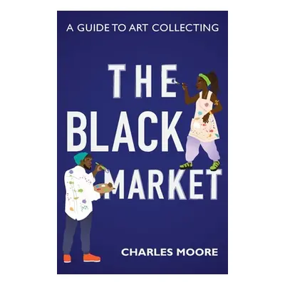 "The Black Market: A guide to art collecting" - "" ("Moore Charles")(Paperback)