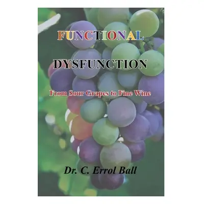 "Functional Dysfunction: From Sour Grapes to Fine Wine" - "" ("Ball C. Errol")(Pevná vazba)