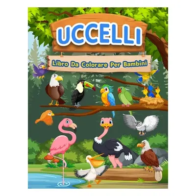 "Libro Da Colorare Uccelli Per Bambini: Libro Di Uccelli Per Bambini, Ragazzi E Ragazze. Libro D