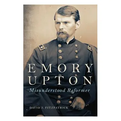 "Emory Upton, 60: Misunderstood Reformer" - "" ("Fitzpatrick David J.")(Pevná vazba)