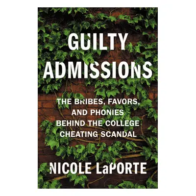 "Guilty Admissions: The Bribes, Favors, and Phonies Behind the College Cheating Scandal" - "" ("