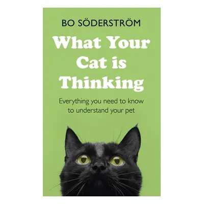 "What Your Cat Is Thinking: Everything You Need to Know to Understand Your Pet" - "" ("Sderstrm 