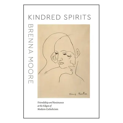 "Kindred Spirits: Friendship and Resistance at the Edges of Modern Catholicism" - "" ("Moore Bre