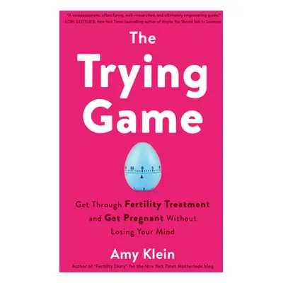 "The Trying Game: Get Through Fertility Treatment and Get Pregnant Without Losing Your Mind" - "