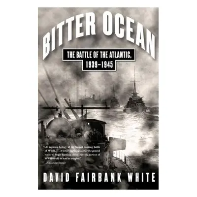 "Bitter Ocean: The Battle of the Atlantic, 1939-1945" - "" ("White David Fairbank")(Paperback)