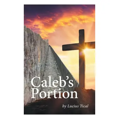 "Caleb's Portion" - "" ("Tical Lucius")(Paperback)