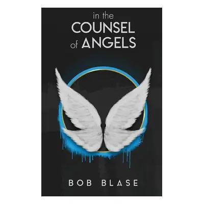 "In the Counsel of Angels: The Ministry of Angels and My Assignment from Jesus" - "" ("Blase Bob