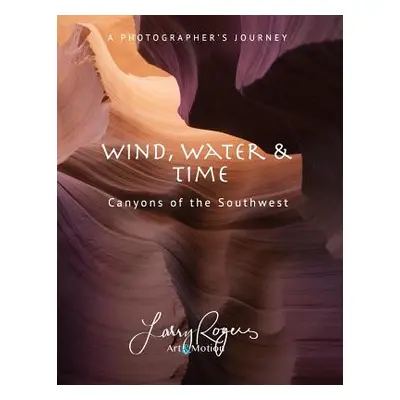 "Wind, Water & Time: Canyons of the Southwest" - "" ("Rogers Larry")(Paperback)