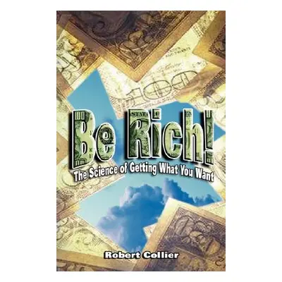 "Be Rich !: The Science of Getting What You Want" - "" ("Collier Robert")(Paperback)