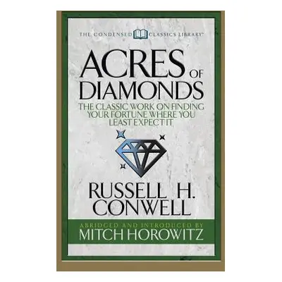 "Acres of Diamonds (Condensed Classics): The Classic Work on Finding Your Fortune Where You Leas