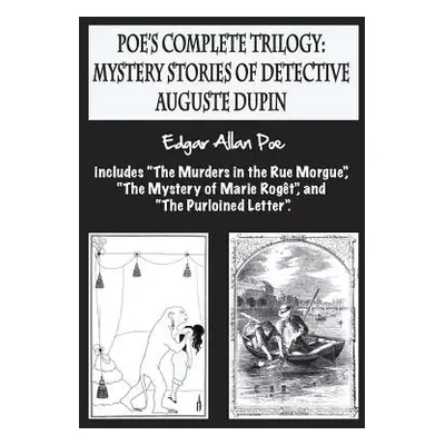 "Poe's complete trilogy: mystery stories of detective Auguste Dupin: Includes The Murders in the