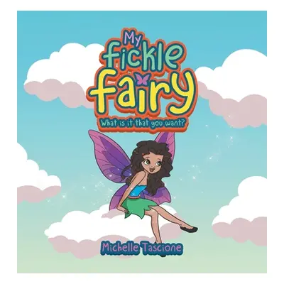 "My Fickle Fairy: What Is It That You Want?" - "" ("Tascione Michelle")(Pevná vazba)