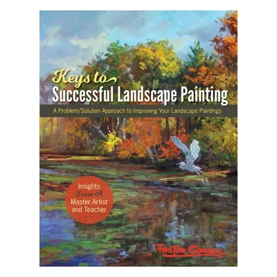 "Foster Caddell's Keys to Successful Landscape Painting: A Problem/Solution Approach to Improvin