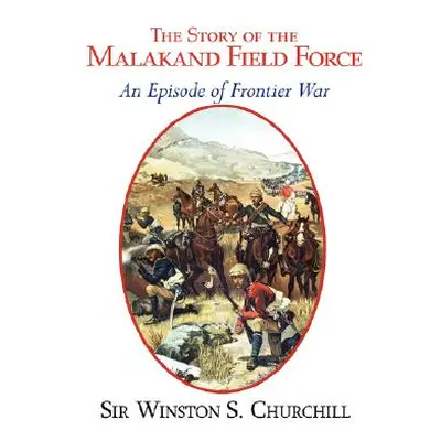 "The Story of the Malakand Field Force - An Episode of the Frontier War" - "" ("Churchill Winsto