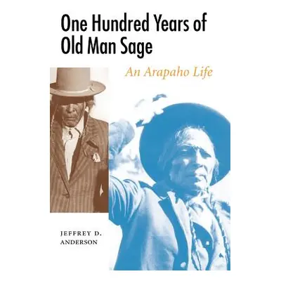 "One Hundred Years of Old Man Sage: An Arapaho Life" - "" ("Anderson Jeffrey D.")(Paperback)