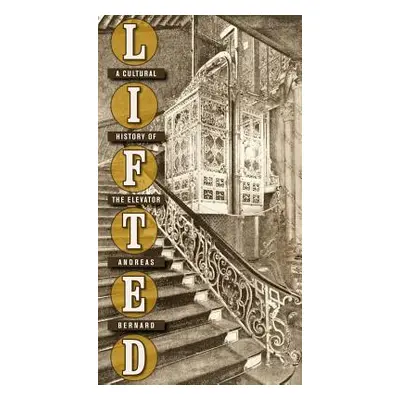 "Lifted: A Cultural History of the Elevator" - "" ("Bernard Andreas")(Pevná vazba)