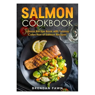 "Salmon Cookbook: Salmon Recipe Book with Yummy Collection of Salmon Recipes" - "" ("Fawn Brenda