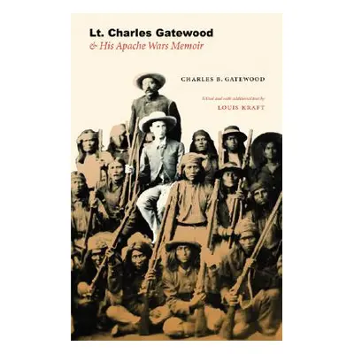 "Lt. Charles Gatewood & His Apache Wars Memoir" - "" ("Gatewood Charles B.")(Pevná vazba)