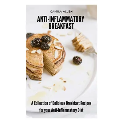 "Anti-Inflammatory Breakfast: A Collection of Delicious Breakfast Recipes for your Anti-Inflamma