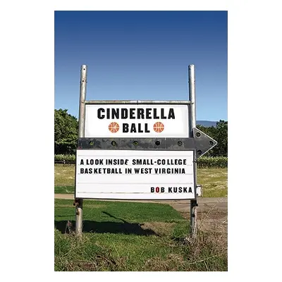 "Cinderella Ball: A Look Inside Small-College Basketball in West Virginia" - "" ("Kuska Bob")(Pa