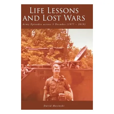 "Life Lessons and Lost Wars: Army Episodes across 5 Decades (1977 - 2019)" - "" ("Mosinski David