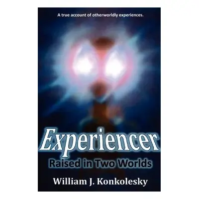 "Experiencer: Raised in Two Worlds" - "" ("Konkolesky William")(Paperback)