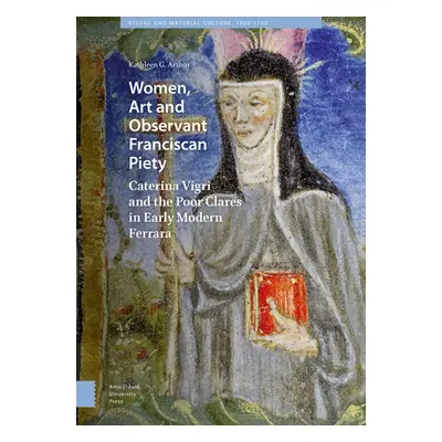 "Women, Art and Observant Franciscan Piety: Caterina Vigri and the Poor Clares in Early Modern F